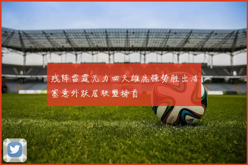 残阵雷霆无力回天雄鹿强势胜出活塞意外跃居联盟榜首
