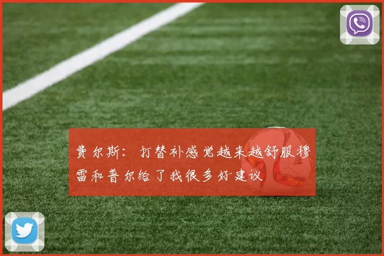 费尔斯：打替补感觉越来越舒服穆雷和普尔给了我很多好建议