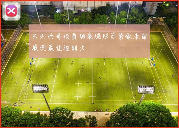 米利西奇谈首场表现球员紧张未能展现最佳控制力